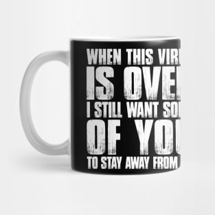 When This Virus Is Over, I Still Want Some Of You To Stay Away From Me Mug